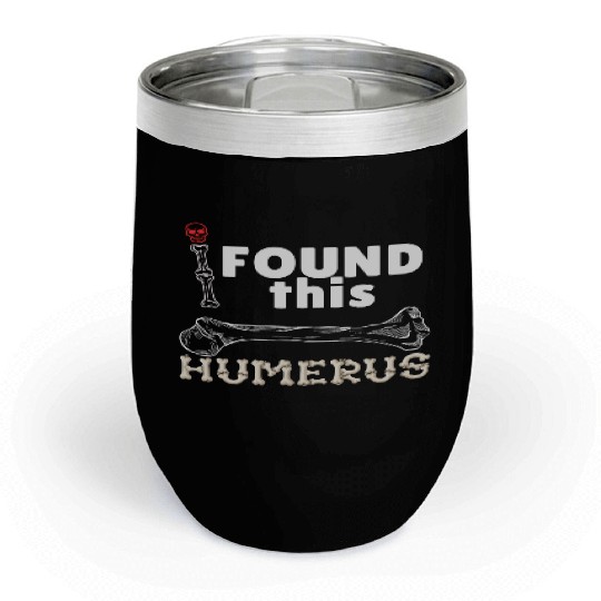 I Found This Humerus - Embrace Your Funny Bone! Chill Wine Tumblers