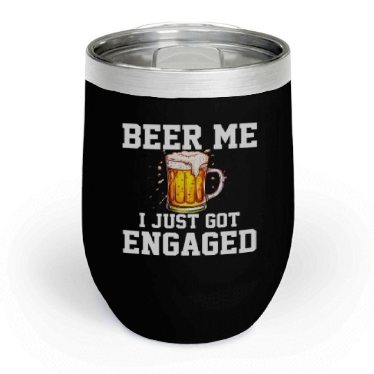 Beer Me I Just Got Engaged, engagement Chill Wine Tumblers