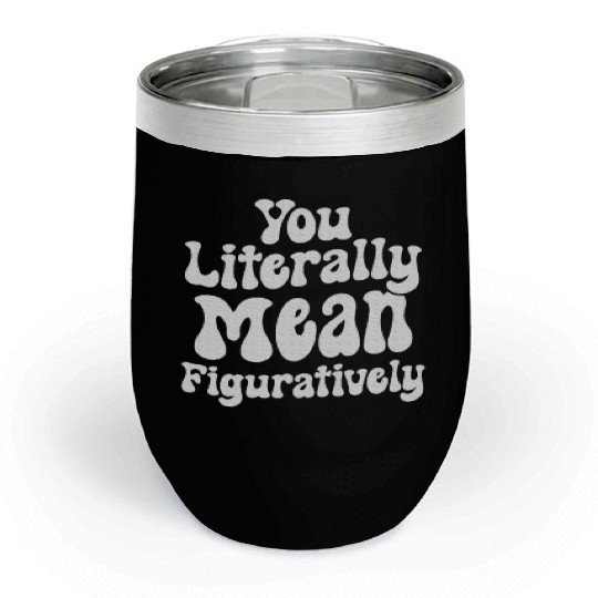 You Literally Mean Figuratively English Teacher Chill Wine Tumblers