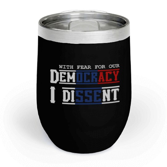 With Fear For Our Democracy I Dissent Election Chill Wine Tumblers