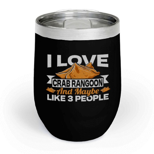 I Love Crab Rangoon And Maybe 3 People Chill Wine Tumblers