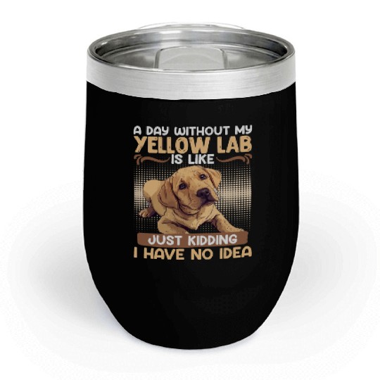 Labrador A DAY WITHOUT MY YELLOW LAB Funny Chill Wine Tumblers