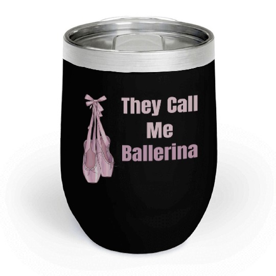 They Call Me Ballerina Ballet Girl Theatrical Chill Wine Tumblers