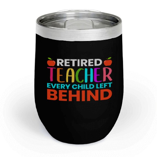 Retired Teacher Every Child Left Behind Retirement Chill Wine Tumblers