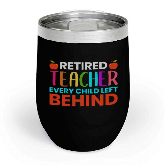 Retired Teacher Every Child Left Behind Retirement Chill Wine Tumblers