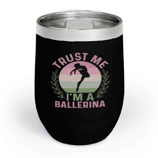 Trust Me I'm A Ballerina Ballet Dance Chill Wine Tumblers