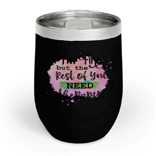 I'M FINE BUT THE REST OF YOU NEED Chill Wine Tumblers