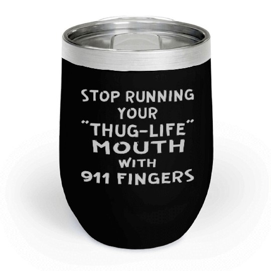 Stop Running Your Thug-Life Mouth With 911 Fingers Chill Wine Tumblers