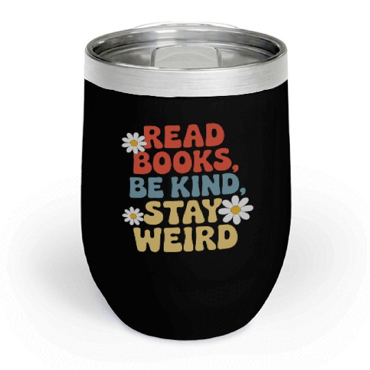 Read Books Be Kind Stay Weird Design Funny Chill Wine Tumblers