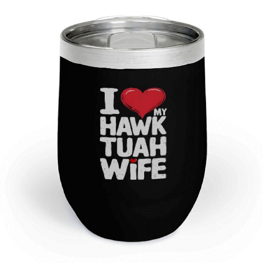 I Love My Hawk Tuah Wife Funny Hawk Tua Wife Chill Wine Tumblers