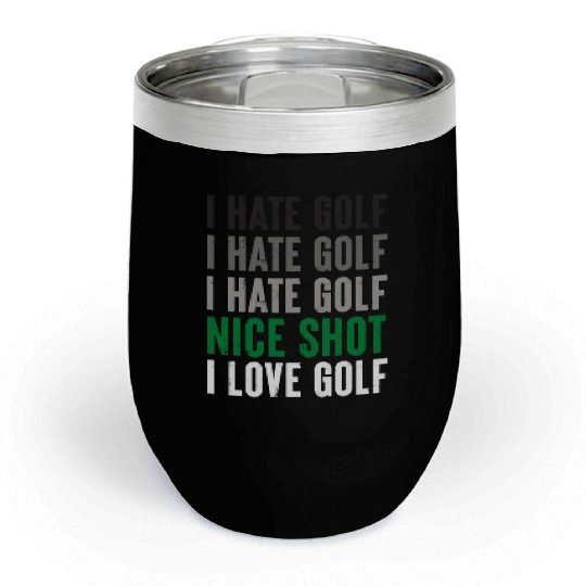 I Hate Golf Nice Shot I Love Golf Golf Player Golf Chill Wine Tumblers