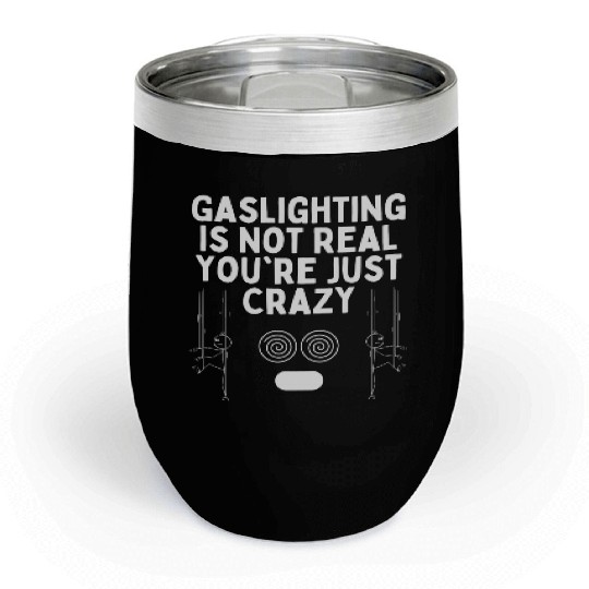 Gaslighting Is Not Real You re Just Crazy Chill Wine Tumblers