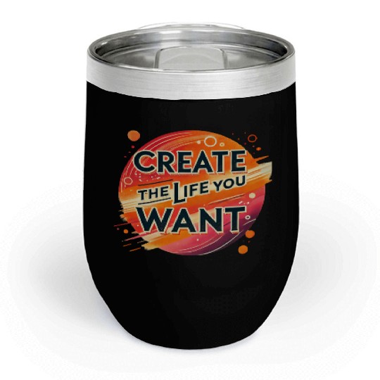 Create the Life You Want Chill Wine Tumblers