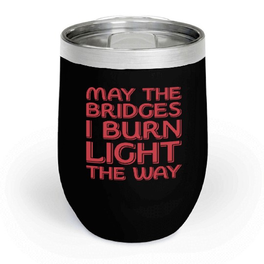 May The Bridges I Burn Light The Way Chill Wine Tumblers