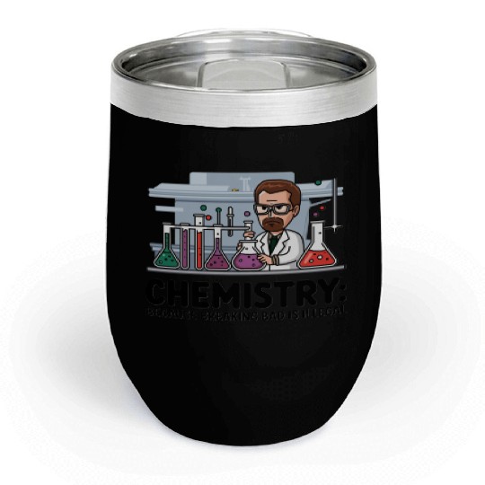 Chemistry Because Breaking Bad is Illegal Science Chill Wine Tumblers