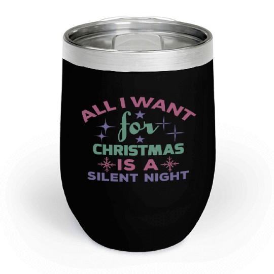 All I want for Christmas is a silent night Chill Wine Tumblers