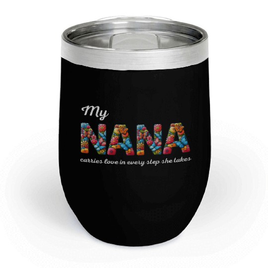 My NANA carries love in every step she takes Chill Wine Tumblers