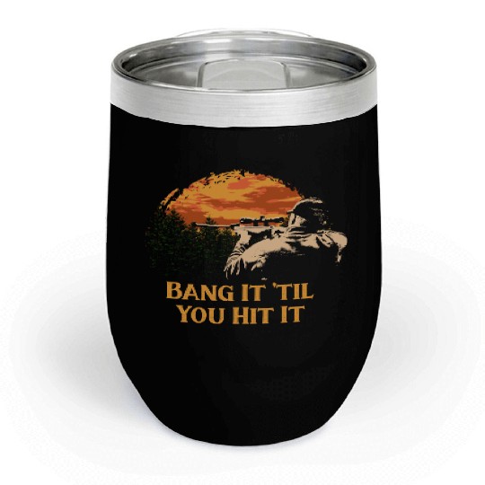 Bang It til You Hit It Deer Bowhunting Elk Bowhunt Chill Wine Tumblers