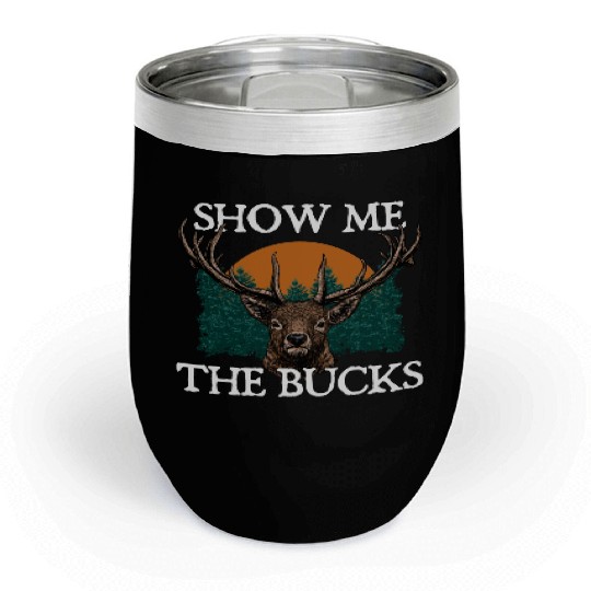Show Me the Bucks Deer Hunting Elk Hunter Funny Chill Wine Tumblers