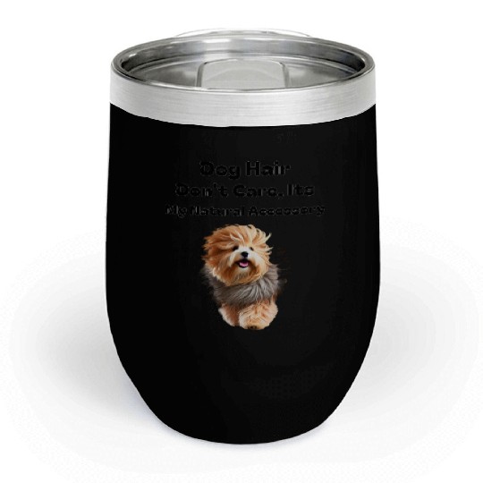 Dog Hair Don t Care, It's my Natural Accessory Chill Wine Tumblers