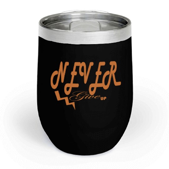 Never give up Chill Wine Tumblers