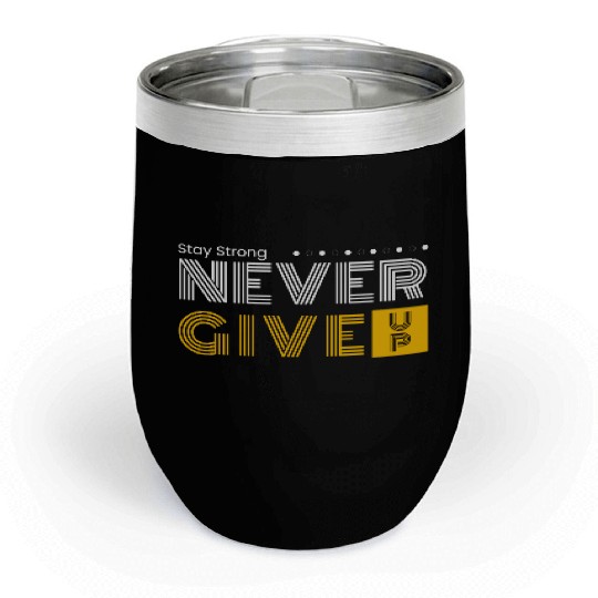 Stay Strong And Never Give Up Chill Wine Tumblers