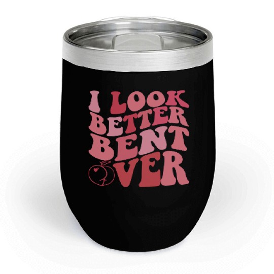 I Look Better Bent Over Chill Wine Tumblers