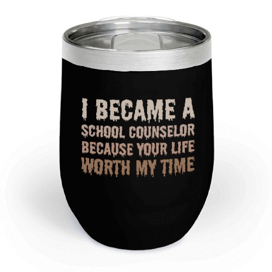 I became School Counselor your life worth my time Chill Wine Tumblers