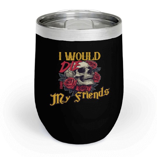 I Would Die For My Friends skull Roses Art Chill Wine Tumblers