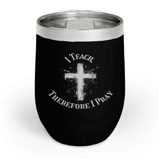 I Teach, Therefore I Pray catholic teacher Chill Wine Tumblers