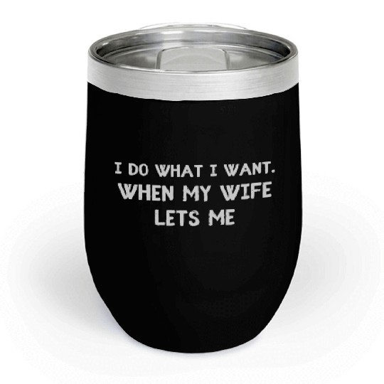 I Do What I Want - Funny Husband Wife Chill Wine Tumblers