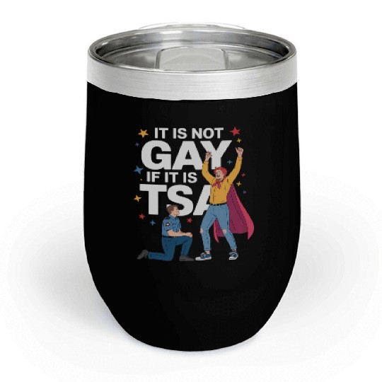 It Is Not Gay If It Is TSA Funny Security Airline Chill Wine Tumblers