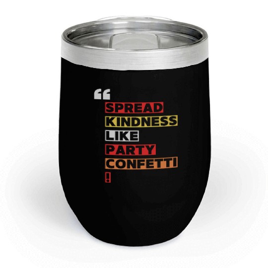 Toss kindness around like it s party confetti Chill Wine Tumblers