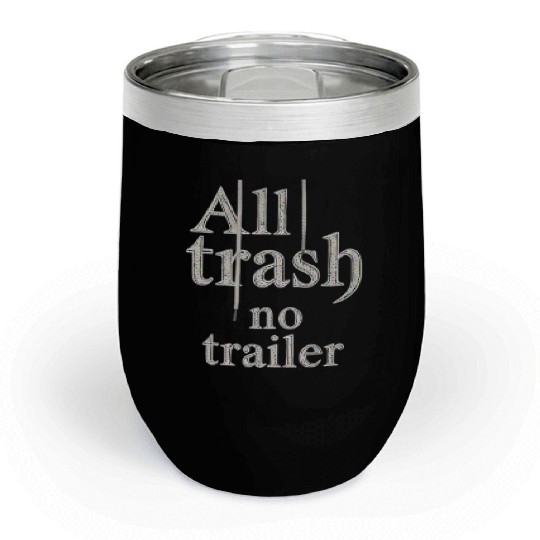 all trash no trailer Chill Wine Tumblers