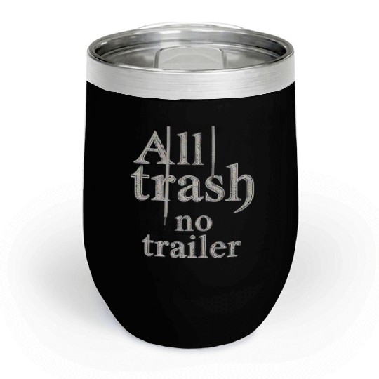 all trash no trailer Chill Wine Tumblers