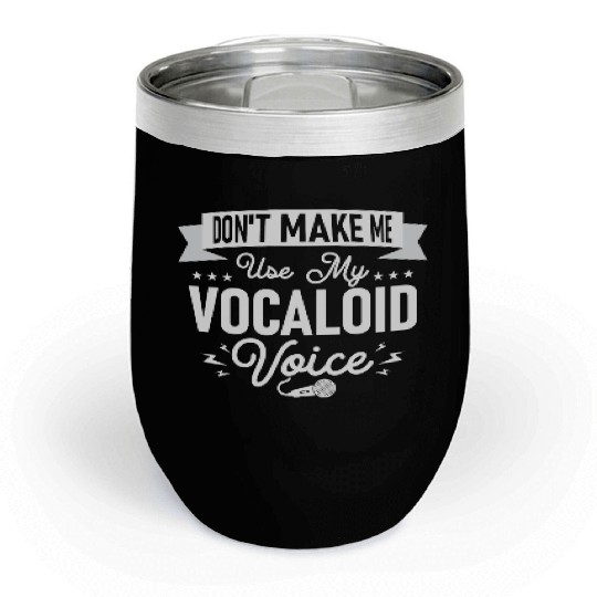 Don't Make Me Use My Vocaloid Voice Singing Singer Chill Wine Tumblers