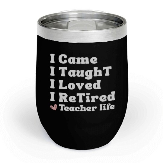 I Came I Taught I Loved I Retired Teacher School Chill Wine Tumblers