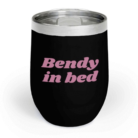 Bendy in Bed | Funny Flirty for Flexible Folks Chill Wine Tumblers