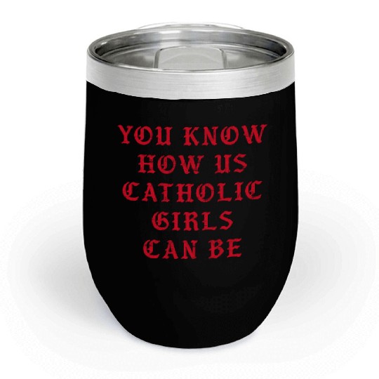 You know how us Catholic girls can be Chill Wine Tumblers