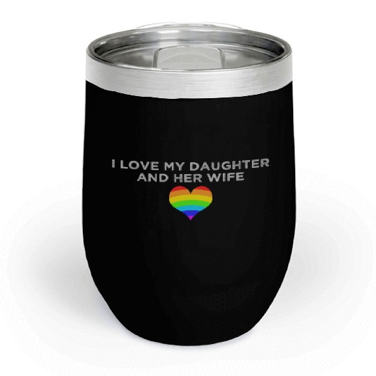 I Love My Daughter and Her Wife rainbow heart Chill Wine Tumblers