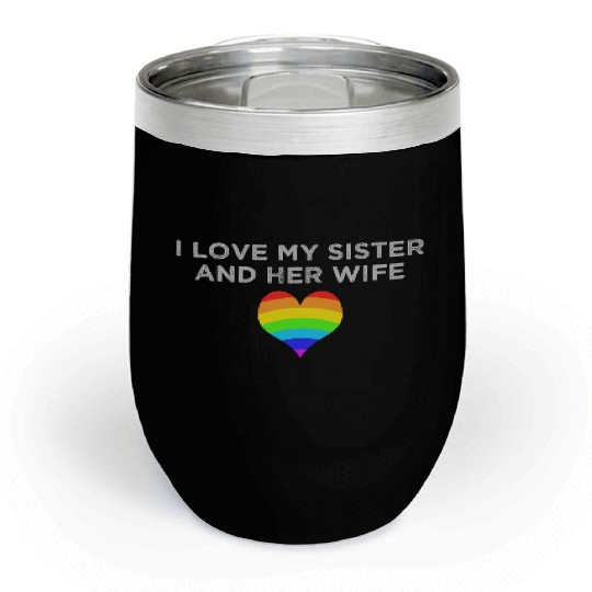 I love my sister and her wife gay pride supportive Chill Wine Tumblers