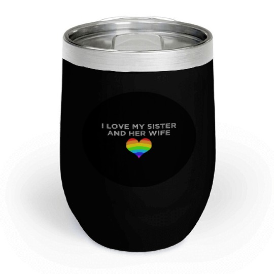 I love my sister and her wife gay pride supportive Chill Wine Tumblers