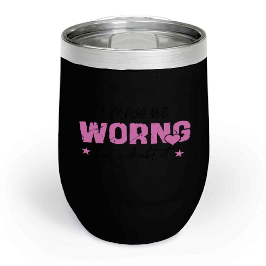 I May Be Wrong Snarky Chill Wine Tumblers