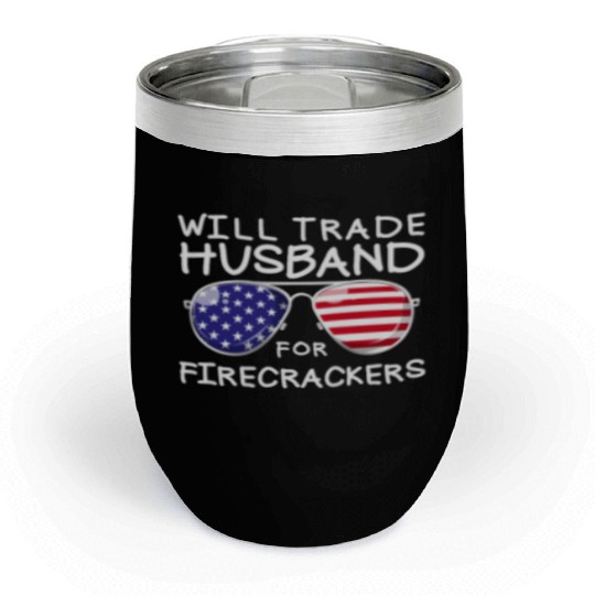 Will Trade Husband For Fireworks Funny 4th Of July Chill Wine Tumblers