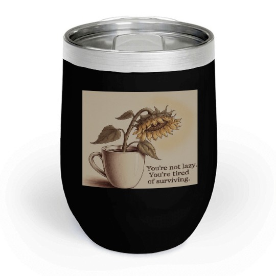 You’re Not Lazy – You’re Tired of Surviving Chill Wine Tumblers