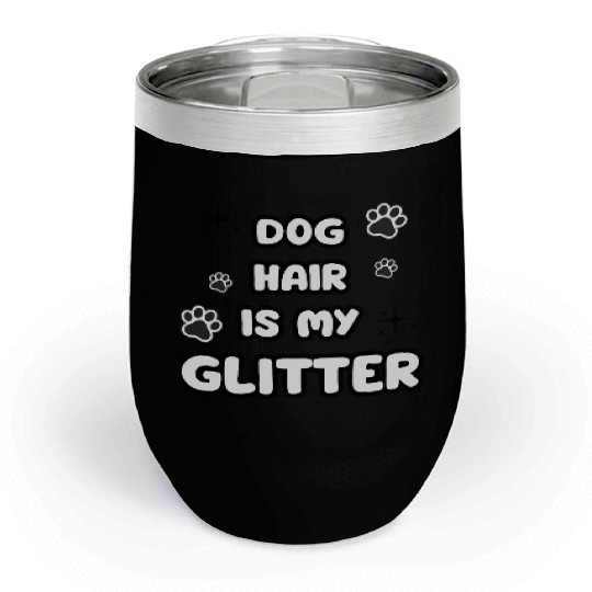 Dog Hair Glitter Quote Design Chill Wine Tumblers