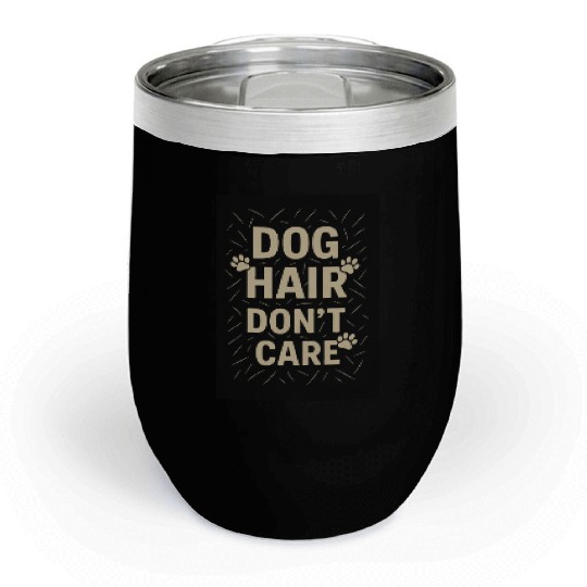 Dog Hair Don't Care Motivational Design Chill Wine Tumblers