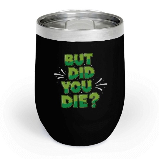 Humorous Green Text Bubble But Did You Die? Chill Wine Tumblers