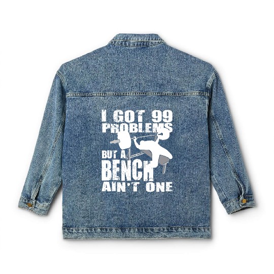 99 Problems But A Bench Ain't One Classic Women's Denim Jackets