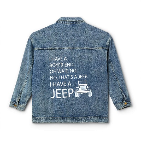 i have a boyfriend oh wait no no what's a jeep i h Classic Women's Denim Jackets